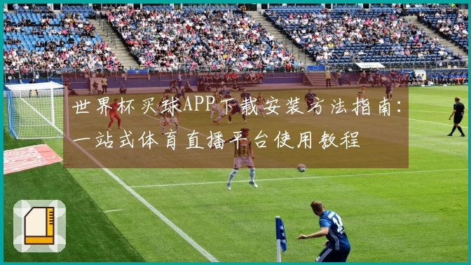世界杯买球APP下载安装方法指南：一站式体育直播平台使用教程